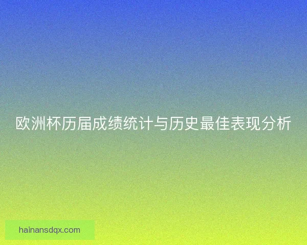 欧洲杯历届成绩统计与历史最佳表现分析